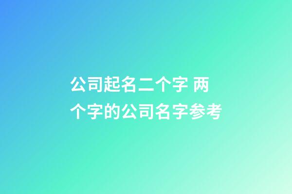 公司起名二个字 两个字的公司名字参考-第1张-公司起名-玄机派